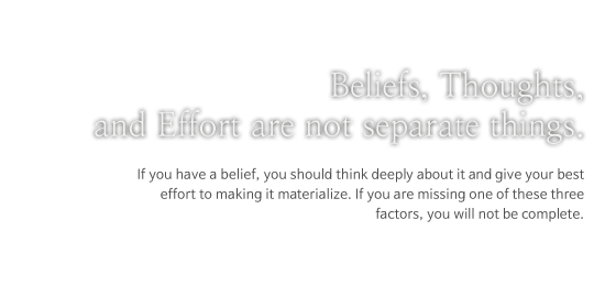 Beliefs, Thoughts, and Effort are not separate things.